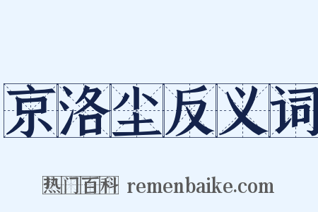 京洛尘反义词是什么意思的图片